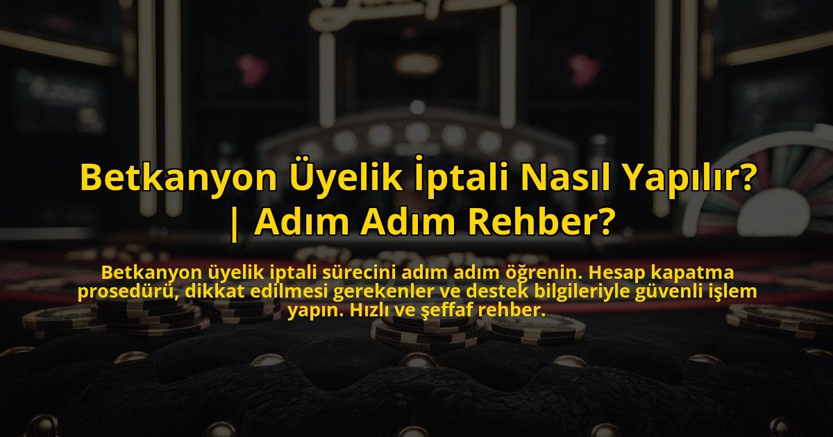 Betkanyon-Uyelik-Iptali-Nasil-Yapilir-Adim-Adim-Rehber-overlay-1772831316.jpg